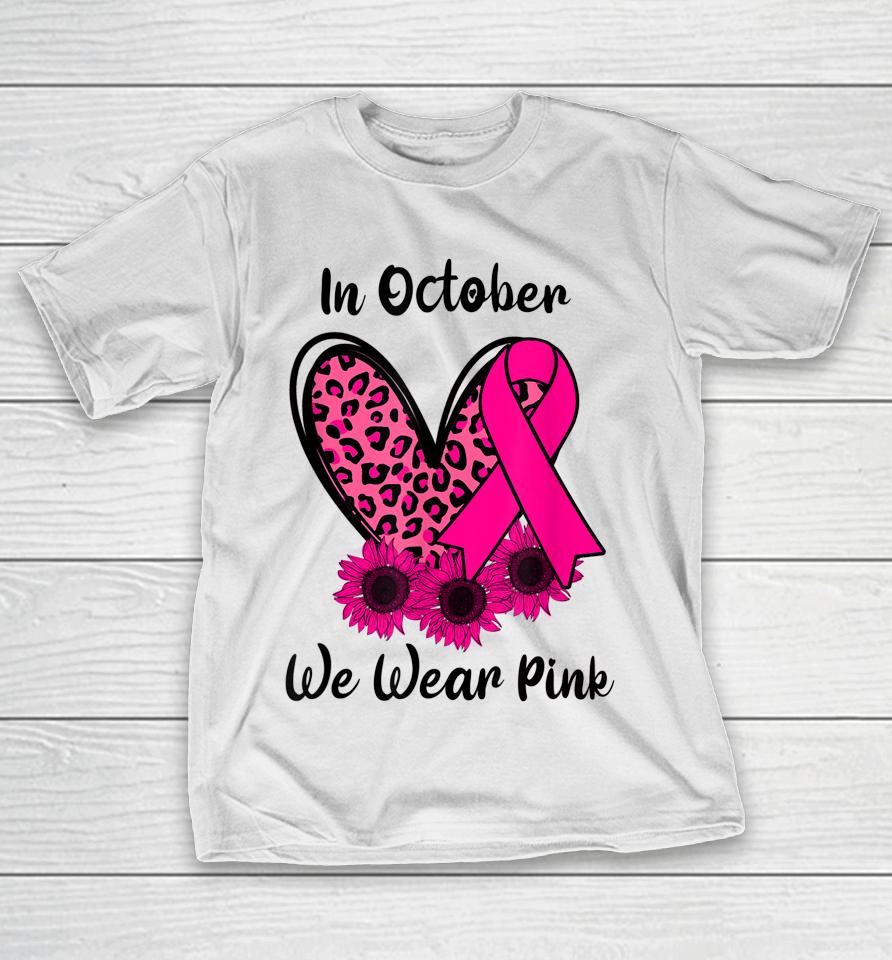 Heart Leopard Sunflower Ribbon We Wear Pink Breast Cancer T-Shirt