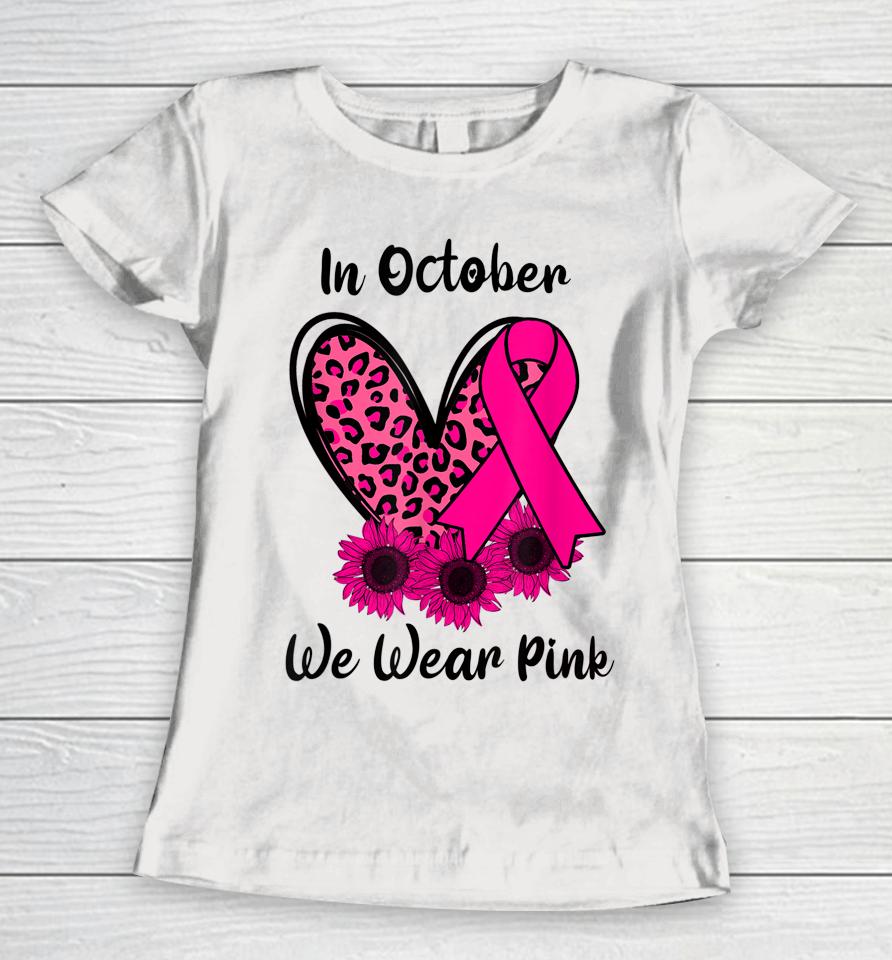 Heart Leopard Sunflower Ribbon We Wear Pink Breast Cancer Women T-Shirt
