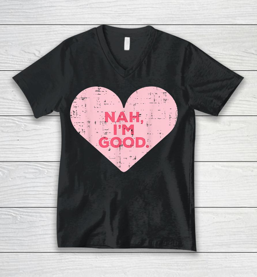 Heart Nah Im Good Anti Valentines Day Single Awareness Gift Unisex V-Neck T-Shirt