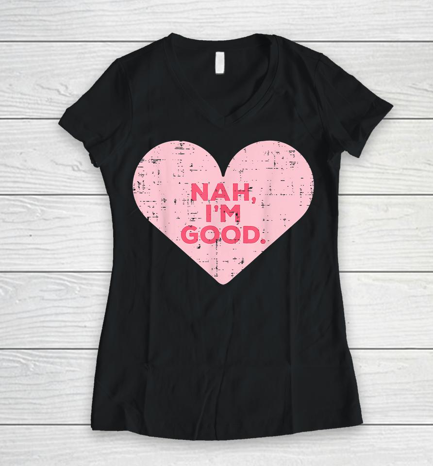 Heart Nah Im Good Anti Valentines Day Single Awareness Gift Women V-Neck T-Shirt