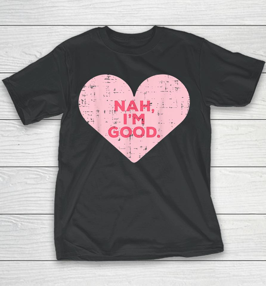 Heart Nah Im Good Anti Valentines Day Single Awareness Gift Youth T-Shirt