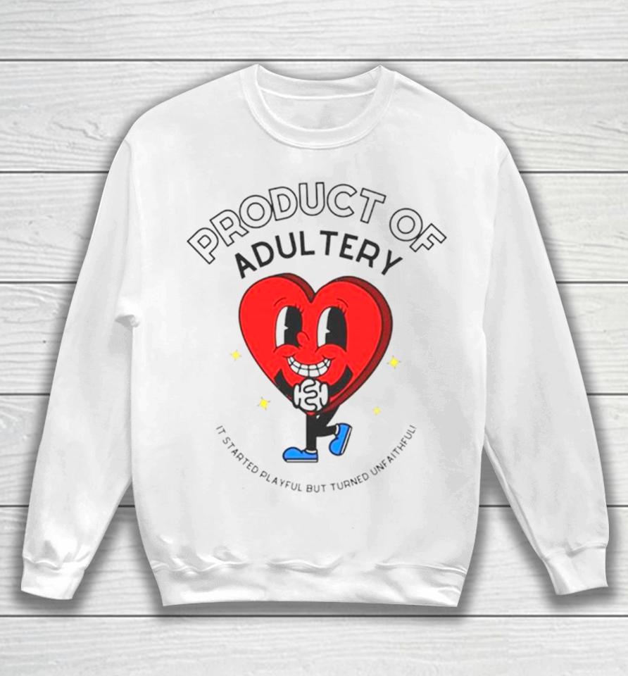 Heart Product Of Adultery It Started Playful But Turned Unfaithful Sweatshirt