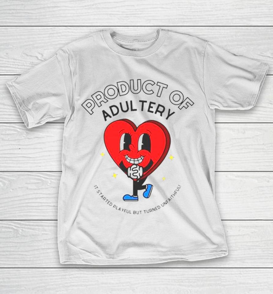 Heart Product Of Adultery It Started Playful But Turned Unfaithful T-Shirt