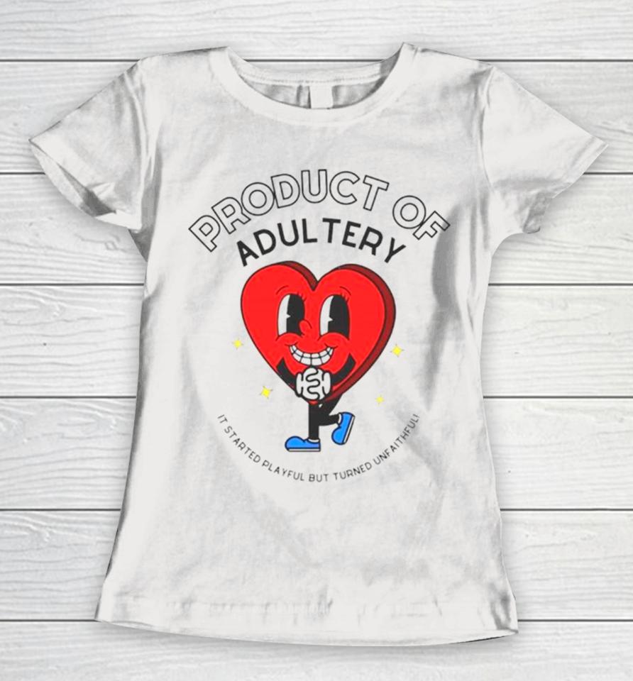 Heart Product Of Adultery It Started Playful But Turned Unfaithful Women T-Shirt