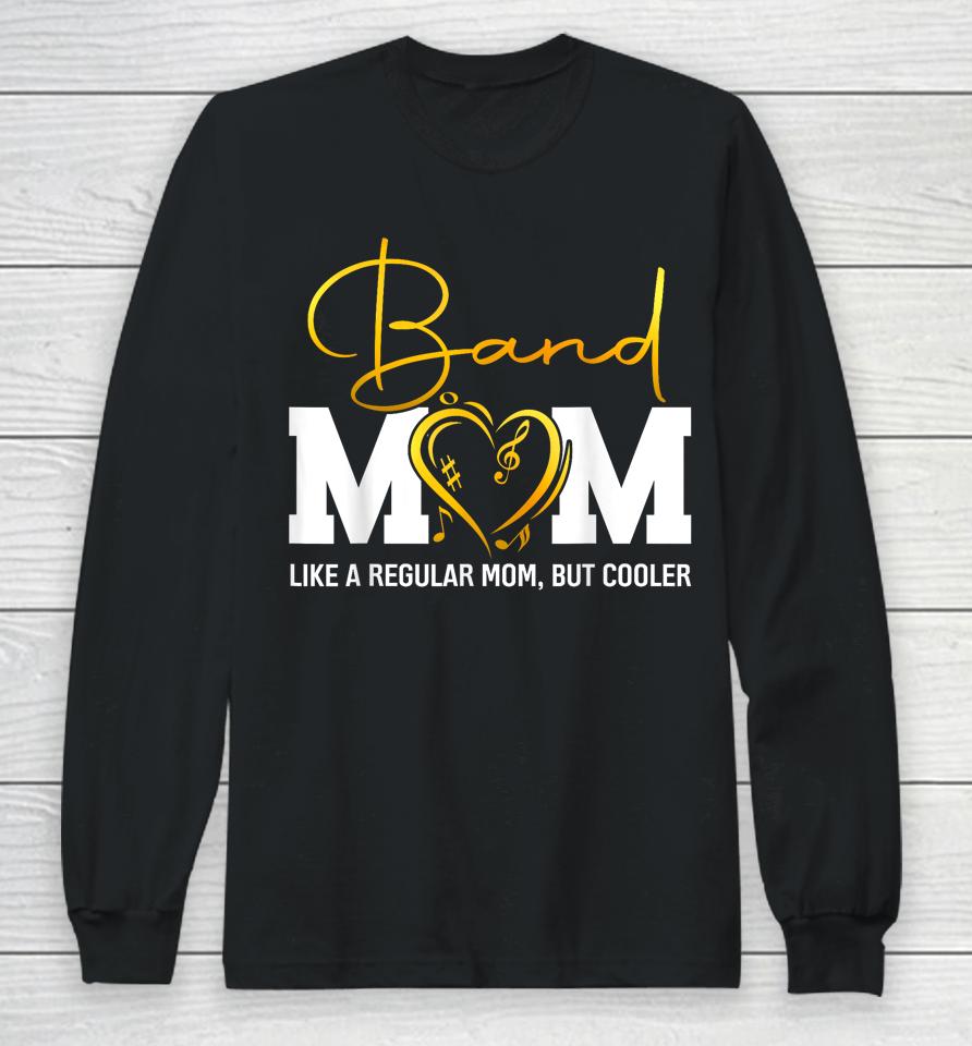 Heart Proud Marching Band Mom Like A Regular Mom But Cooler Long Sleeve T-Shirt