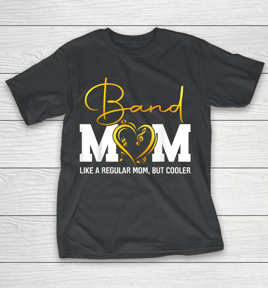 Heart Proud Marching Band Mom Like A Regular Mom But Cooler T-Shirt