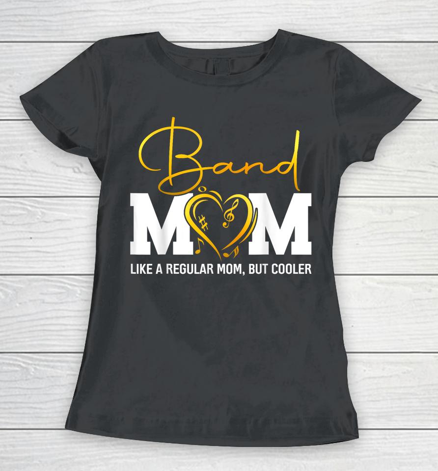 Heart Proud Marching Band Mom Like A Regular Mom But Cooler Women T-Shirt