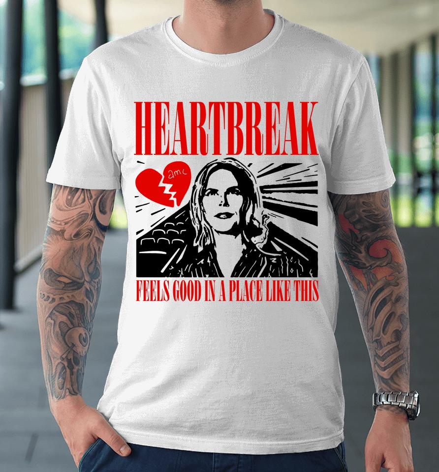 Heartbreak Feels Good In A Place Like This Premium T-Shirt