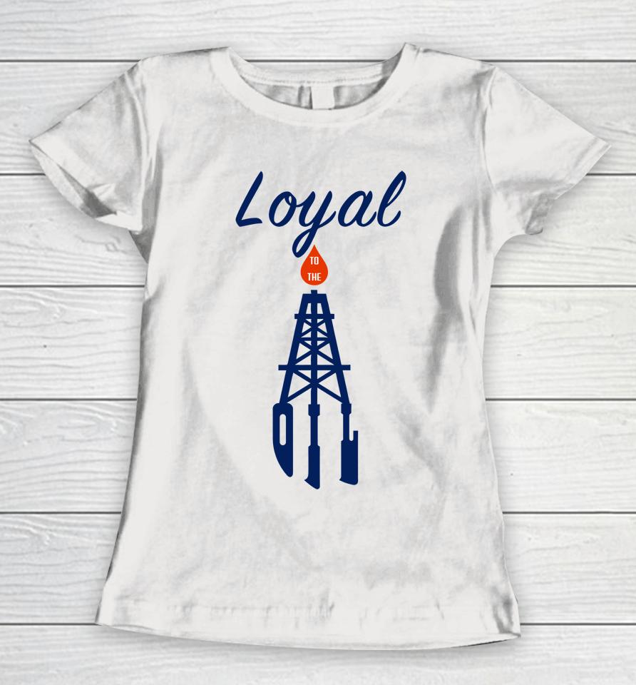 Heatdaddy Merch Loyal To The Oil Women T-Shirt