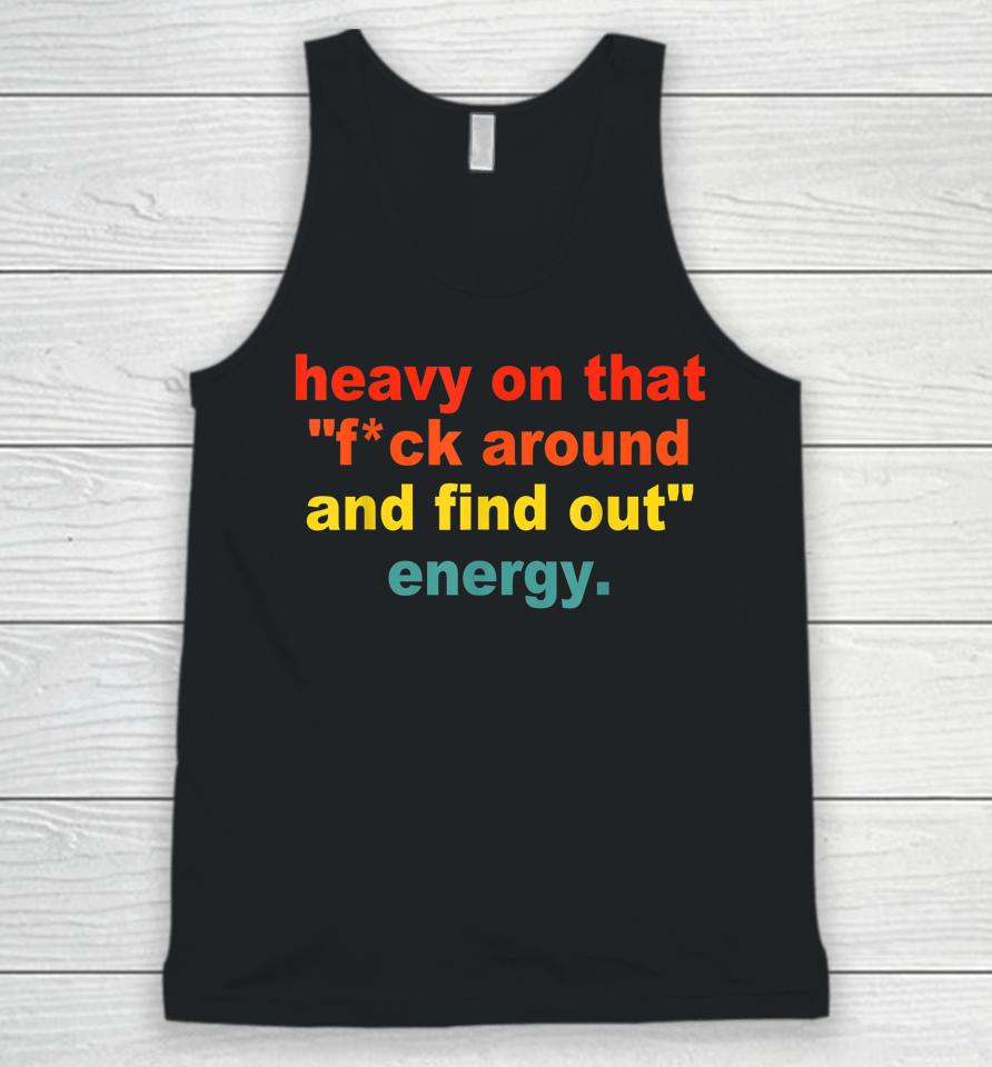 Heavy On That Fuck Around And Find Out Energy Unisex Tank Top
