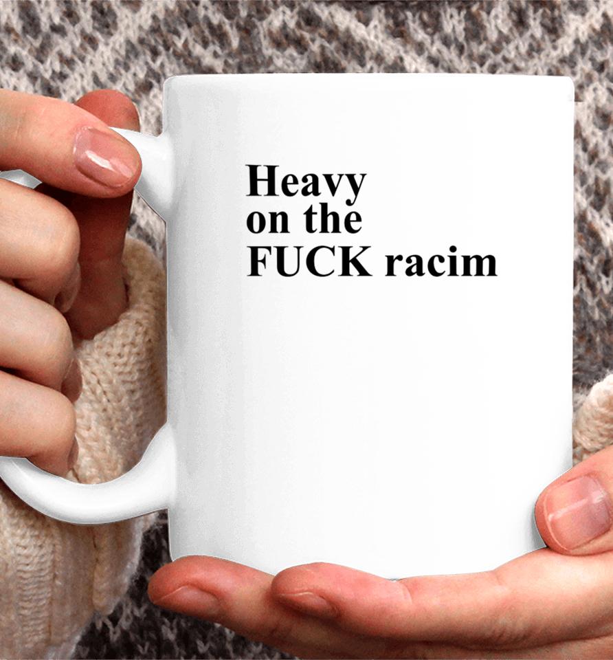 Heavy On The Fuck Racism Sshirts Coffee Mug