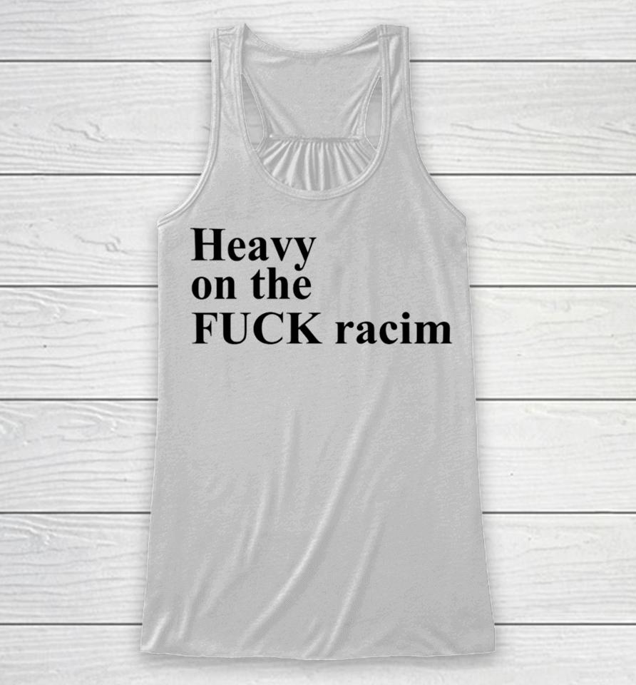 Heavy On The Fuck Racism Sshirts Racerback Tank