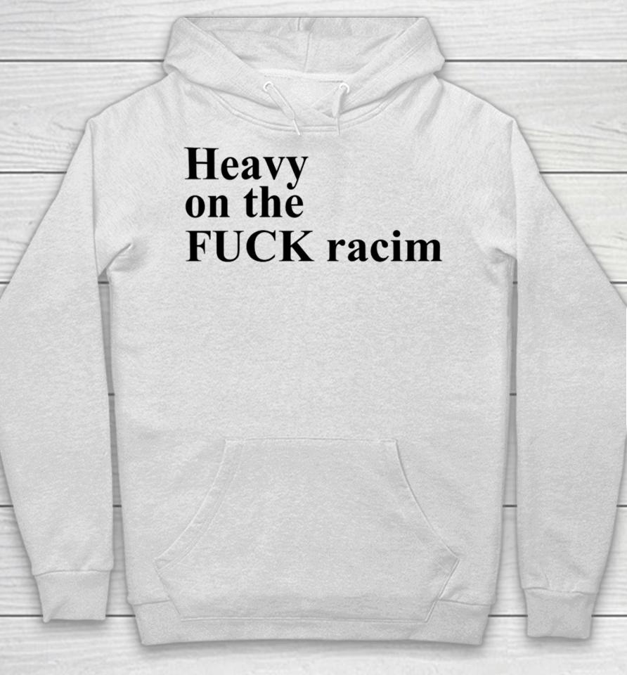 Heavy On The Fuck Racism Sshirts Hoodie