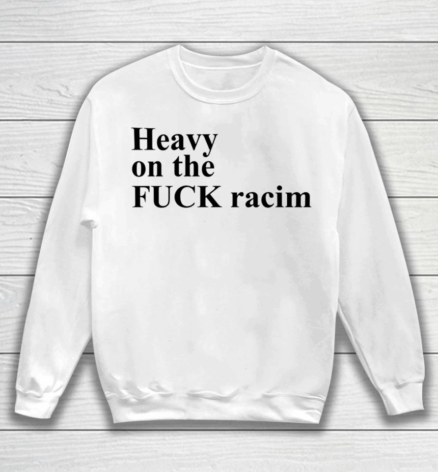 Heavy On The Fuck Racism Sshirts Sweatshirt