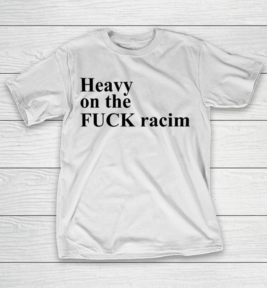 Heavy On The Fuck Racism Sshirts T-Shirt