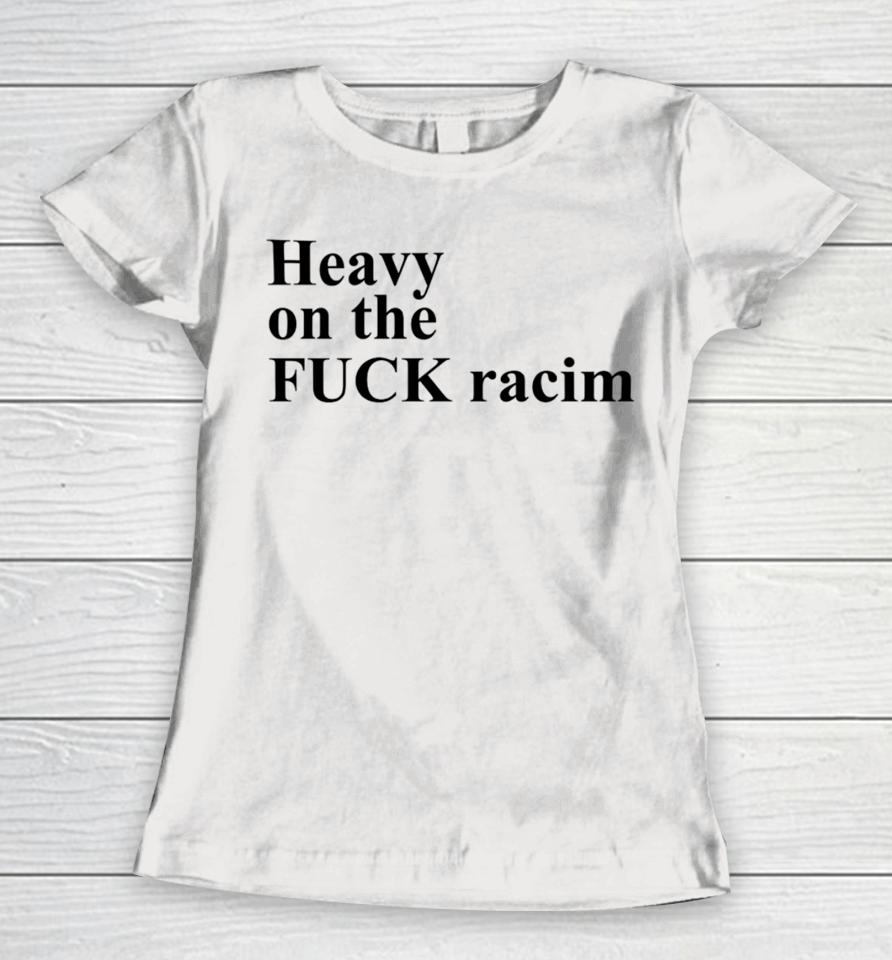 Heavy On The Fuck Racism Sshirts Women T-Shirt