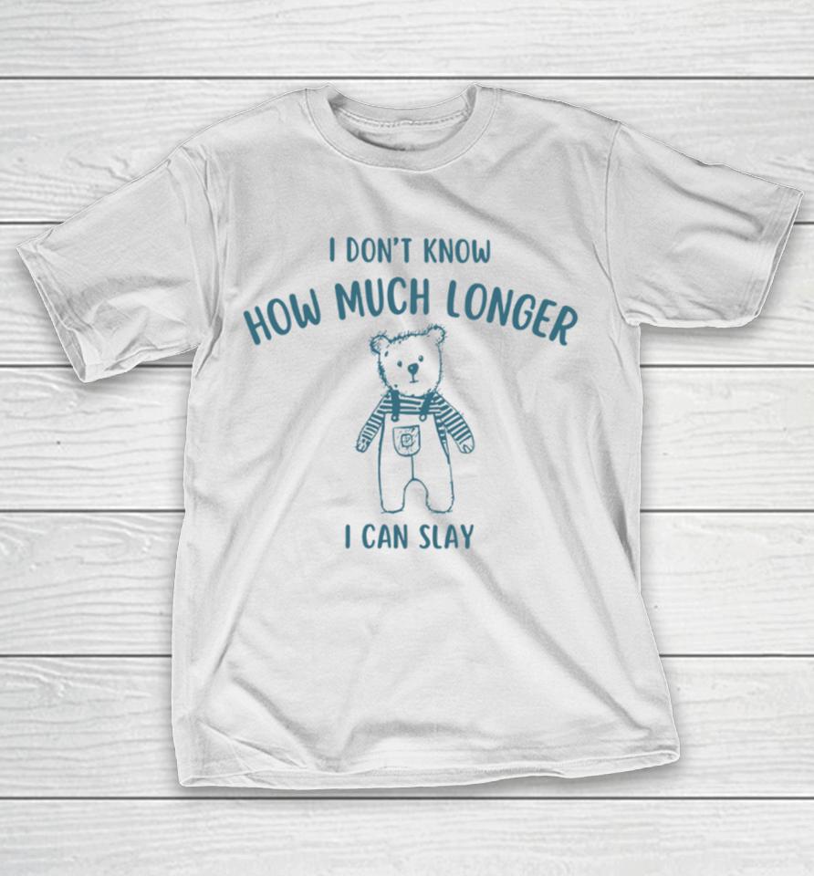 Heeltd I Dont Know How Much Longer I Can Slay T-Shirt