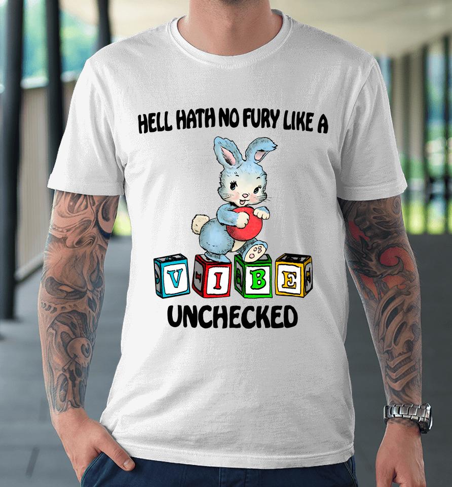 Hell Hath No Fury Like A Vibe Unchecked Premium T-Shirt