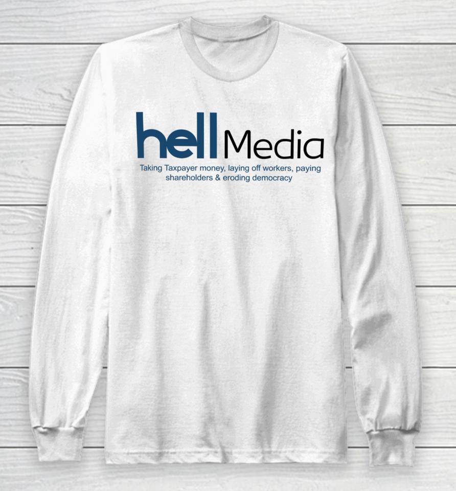 Hell Media Taking Taxpayer Money, Laying Off Workers, Paying Shareholders &Amp; Eroding Democracy New Long Sleeve T-Shirt