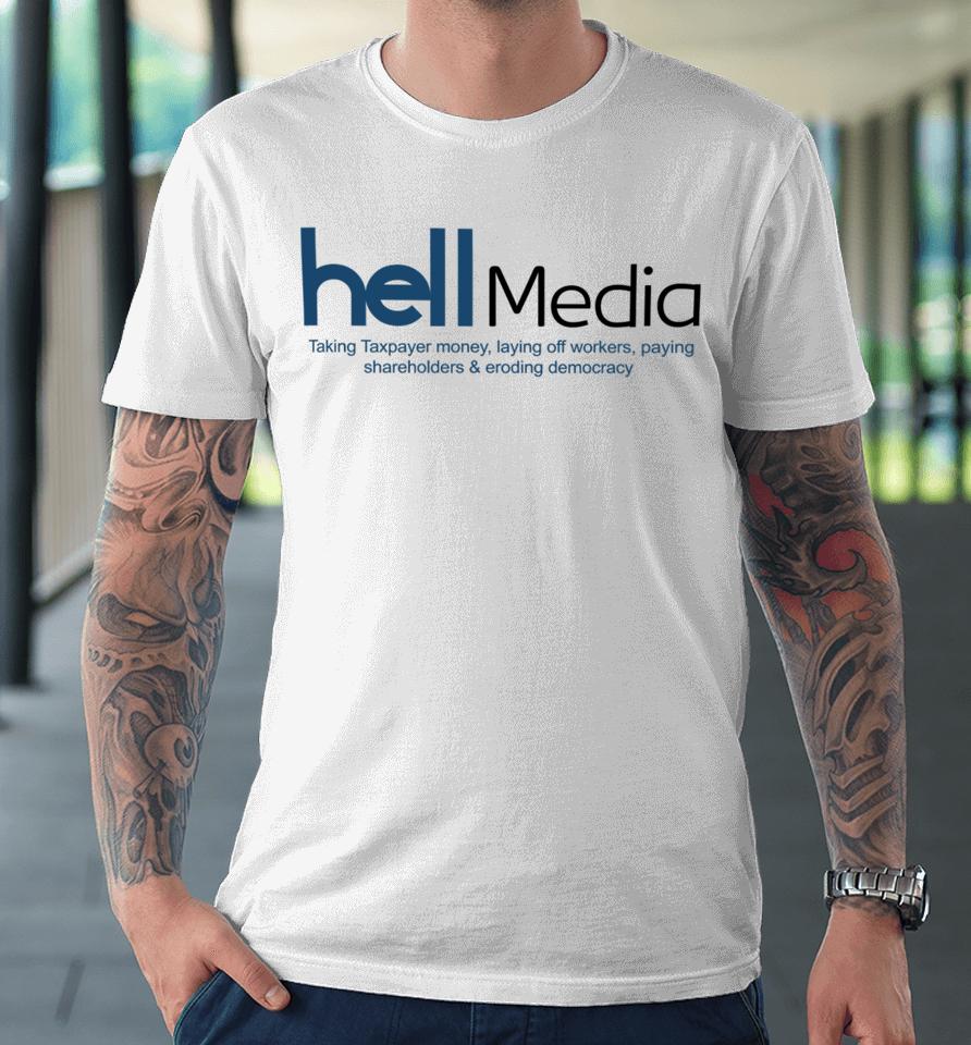 Hell Media Taking Taxpayer Money, Laying Off Workers, Paying Shareholders &Amp; Eroding Democracy New Premium T-Shirt
