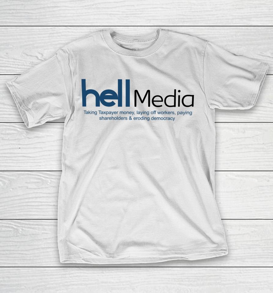 Hell Media Taking Taxpayer Money, Laying Off Workers, Paying Shareholders &Amp; Eroding Democracy New T-Shirt