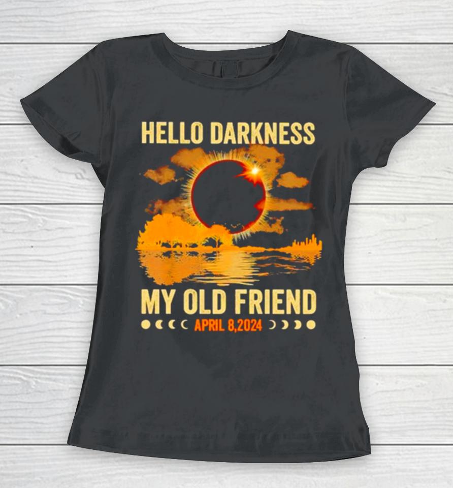 Hello Darkness My Old Friend April 8 2024 Women T-Shirt