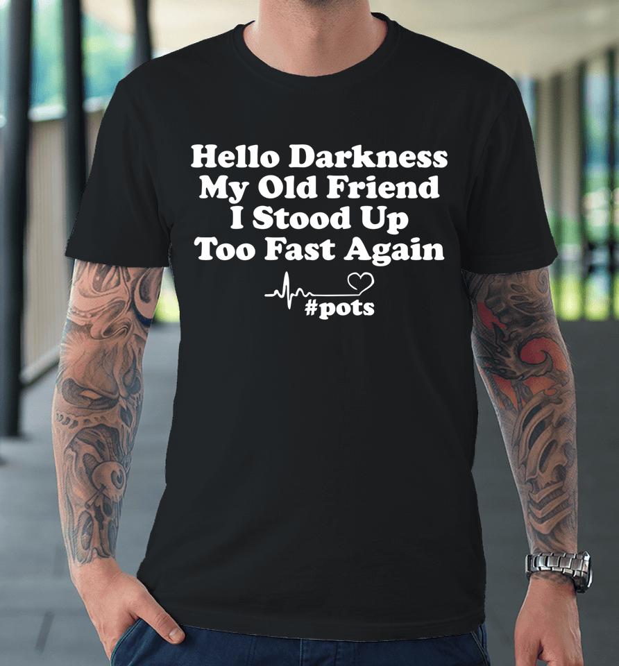 Hello Darkness My Old Friend I Stood Up Too Fast Again Pots Premium T-Shirt