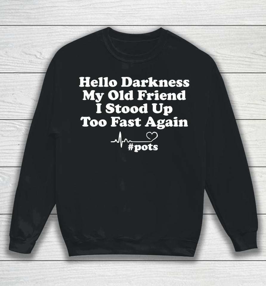Hello Darkness My Old Friend I Stood Up Too Fast Again Pots Sweatshirt