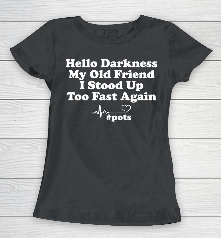 Hello Darkness My Old Friend I Stood Up Too Fast Again Pots Women T-Shirt