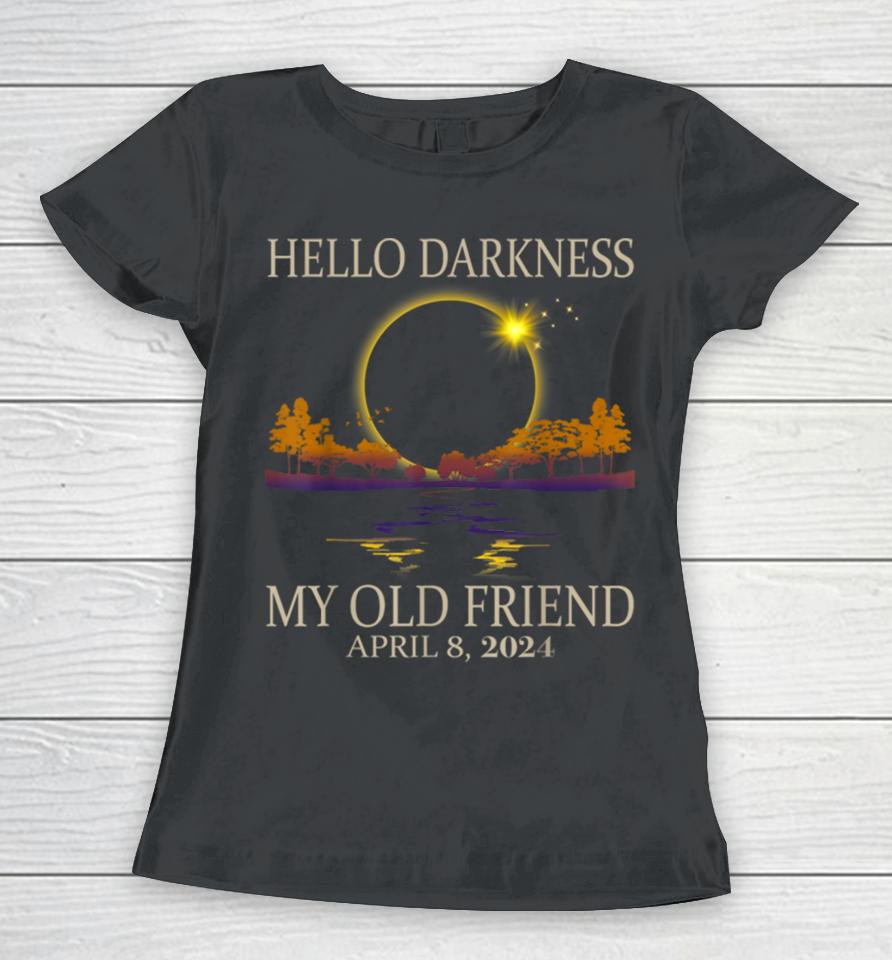 Hello Darkness My Old Friend Solar Eclipse 2024 Women T-Shirt