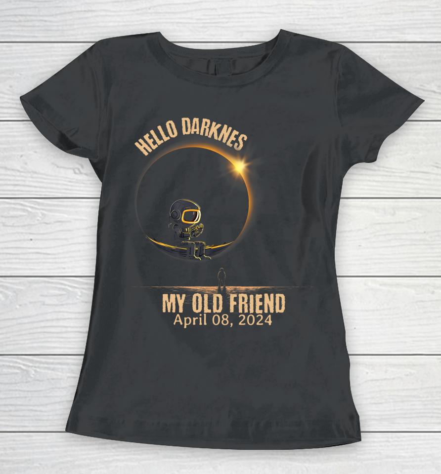 Hello Darkness My Old Friend Solar Eclipse April 08 2024 Women T-Shirt