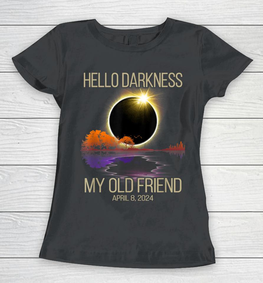 Hello Darkness My Old Friend Solar Eclipse April 08, 2024 Women T-Shirt