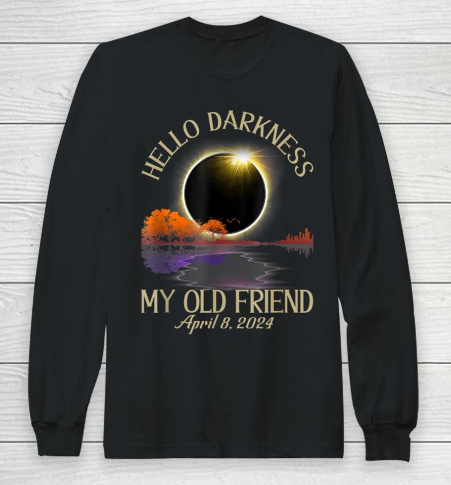 Hello Darkness My Old Friend Solar Eclipse April 08, 2024 Long Sleeve T-Shirt