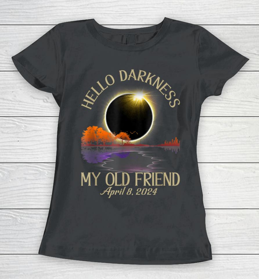 Hello Darkness My Old Friend Solar Eclipse April 08, 2024 Women T-Shirt