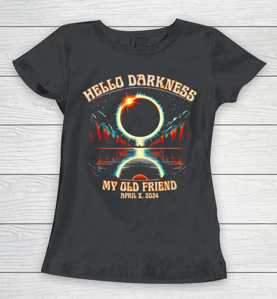 Hello Darkness My Old Friend Solar Eclipse April 08 2024 Women T-Shirt