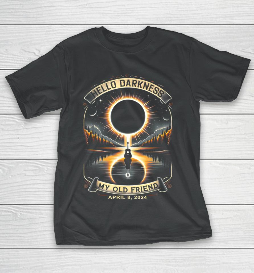 Hello Darkness My Old Friend Solar Eclipse April 8, 2024 Tee T-Shirt
