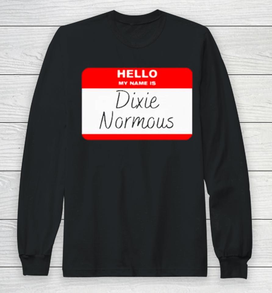 Hello My Name Is Dixie Normous Long Sleeve T-Shirt
