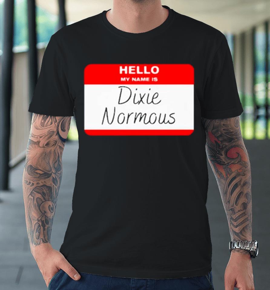 Hello My Name Is Dixie Normous Premium T-Shirt