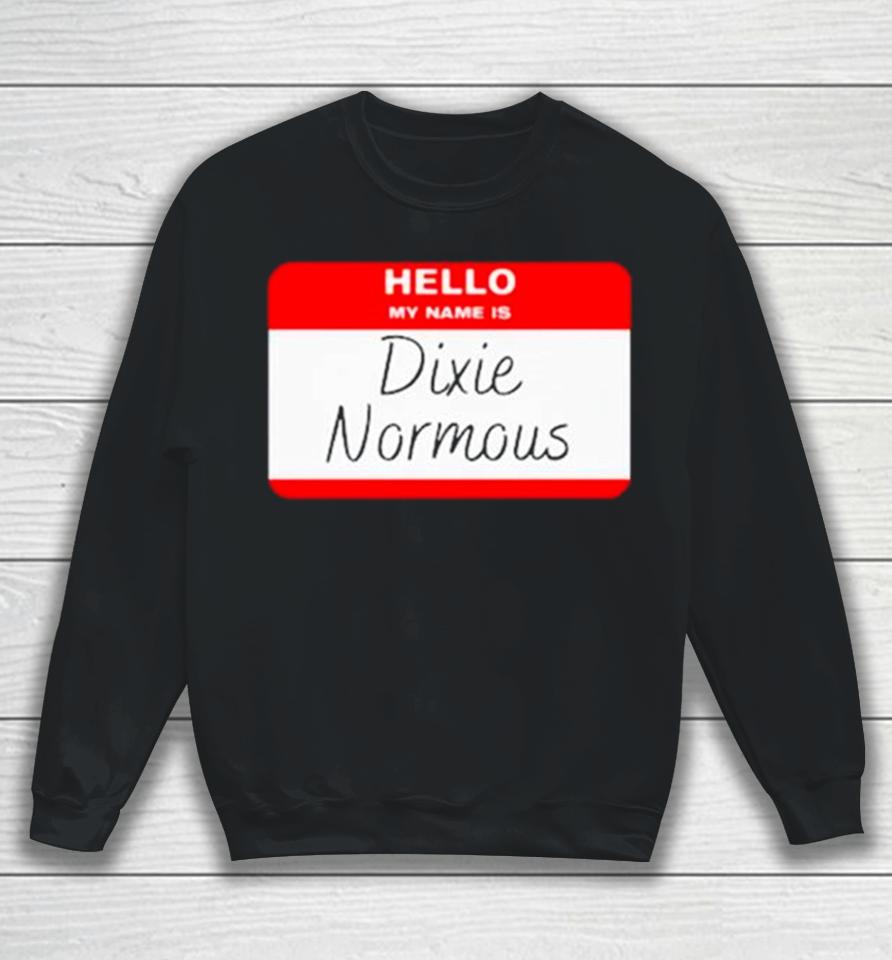 Hello My Name Is Dixie Normous Sweatshirt