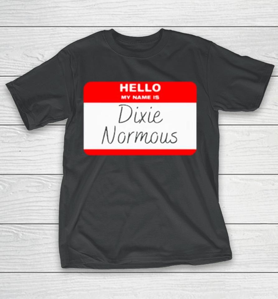 Hello My Name Is Dixie Normous T-Shirt