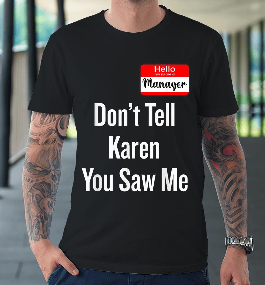 Hello My Name Is Manager Don't Tell Karen You Saw Me Premium T-Shirt