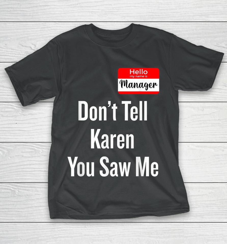 Hello My Name Is Manager Don't Tell Karen You Saw Me T-Shirt