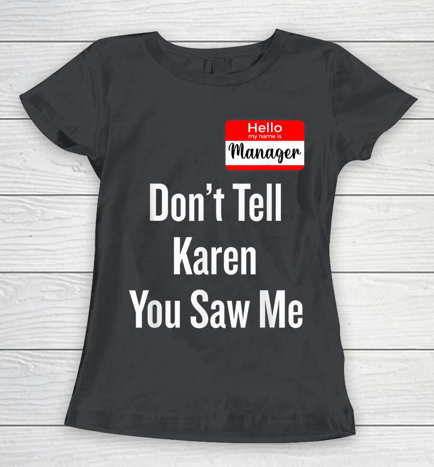 Hello My Name Is Manager Don't Tell Karen You Saw Me Women T-Shirt