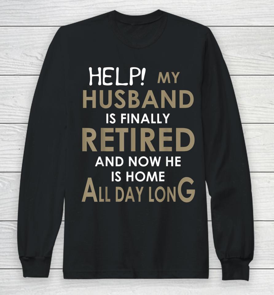 Help My Husband Is Finally Retired And Now He Is Home Long Sleeve T-Shirt