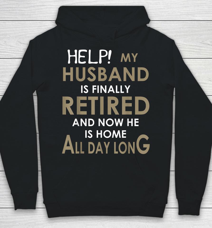 Help My Husband Is Finally Retired And Now He Is Home Hoodie