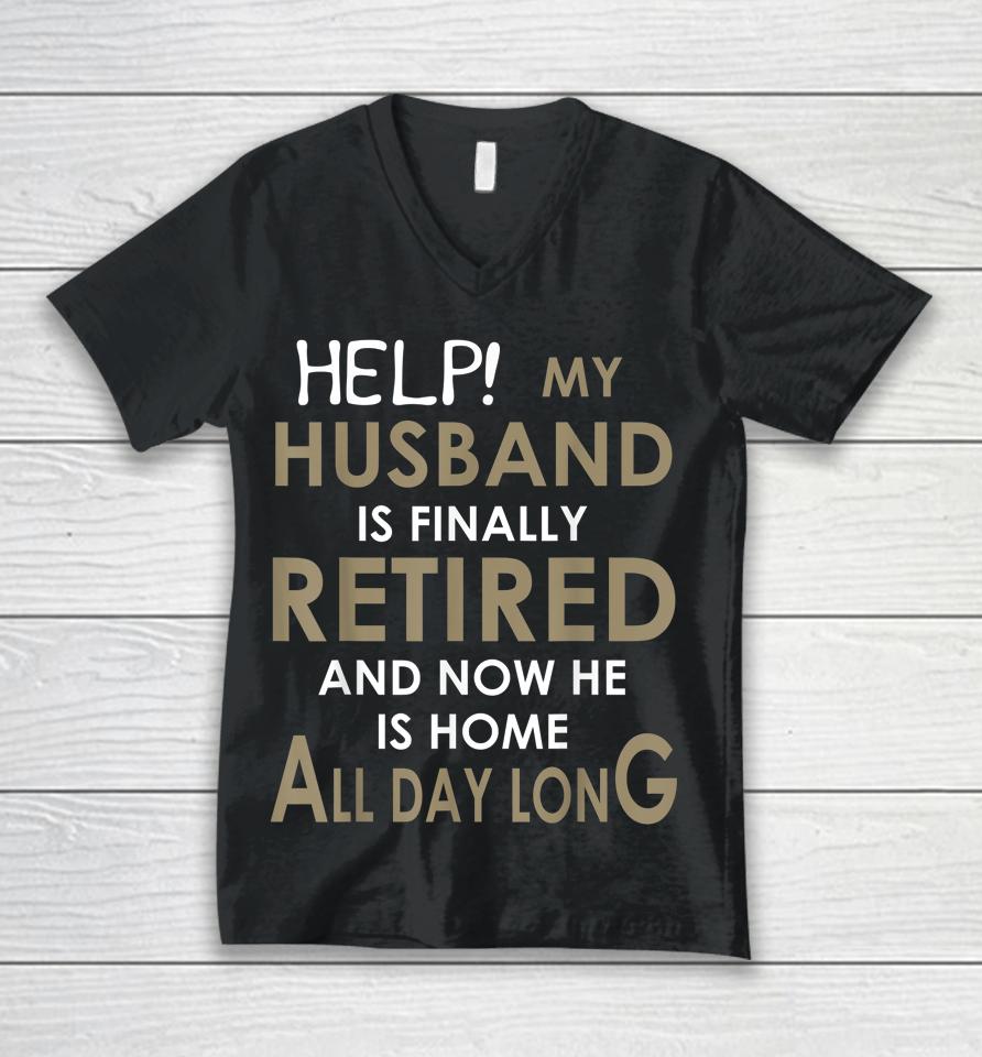 Help My Husband Is Finally Retired And Now He Is Home Unisex V-Neck T-Shirt