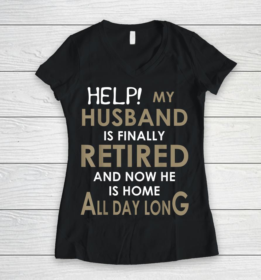 Help My Husband Is Finally Retired And Now He Is Home Women V-Neck T-Shirt