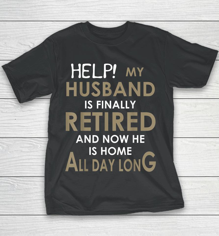 Help My Husband Is Finally Retired And Now He Is Home Youth T-Shirt
