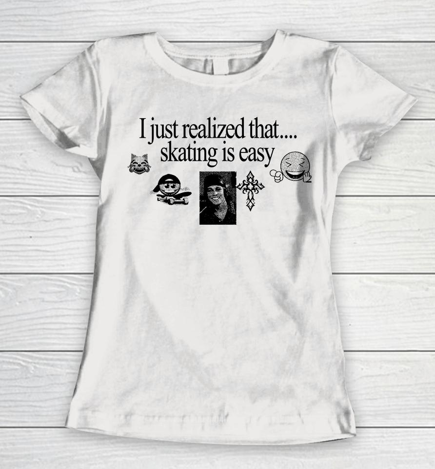 Henry Store I Just Realized That Skating Is Easy Women T-Shirt