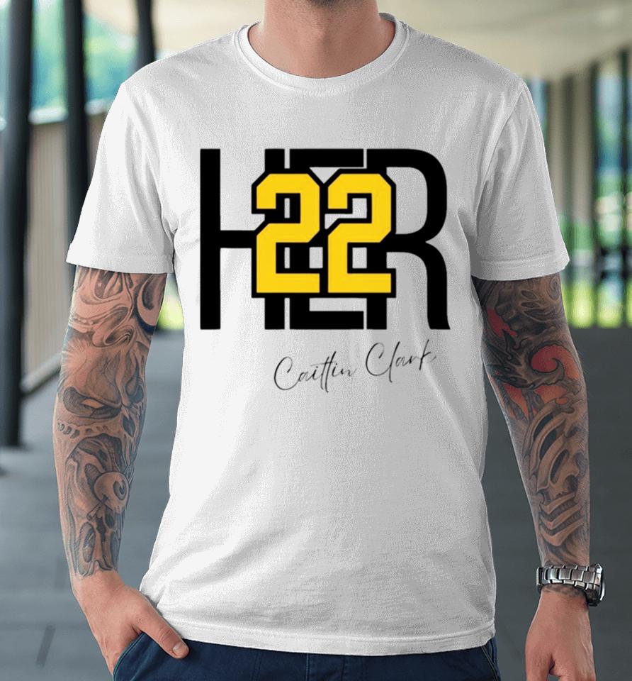 Her 22 Caitlin Clark Iowa Hawkeyes Ncaa Basketball 2024 Premium T-Shirt